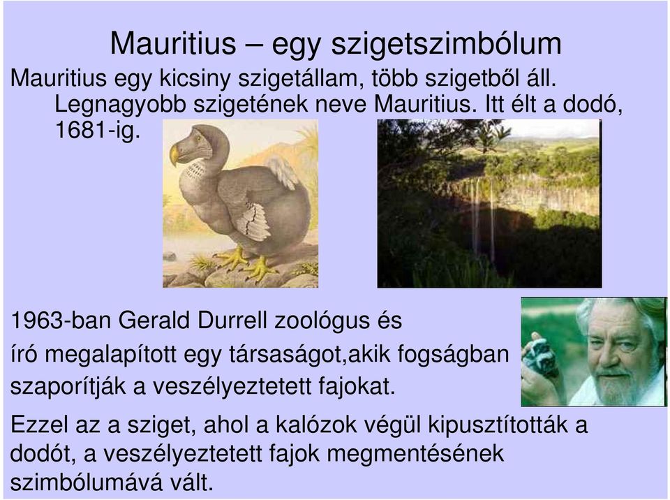 1963-ban Gerald Durrell zoológus és író megalapított egy társaságot,akik fogságban szaporítják a