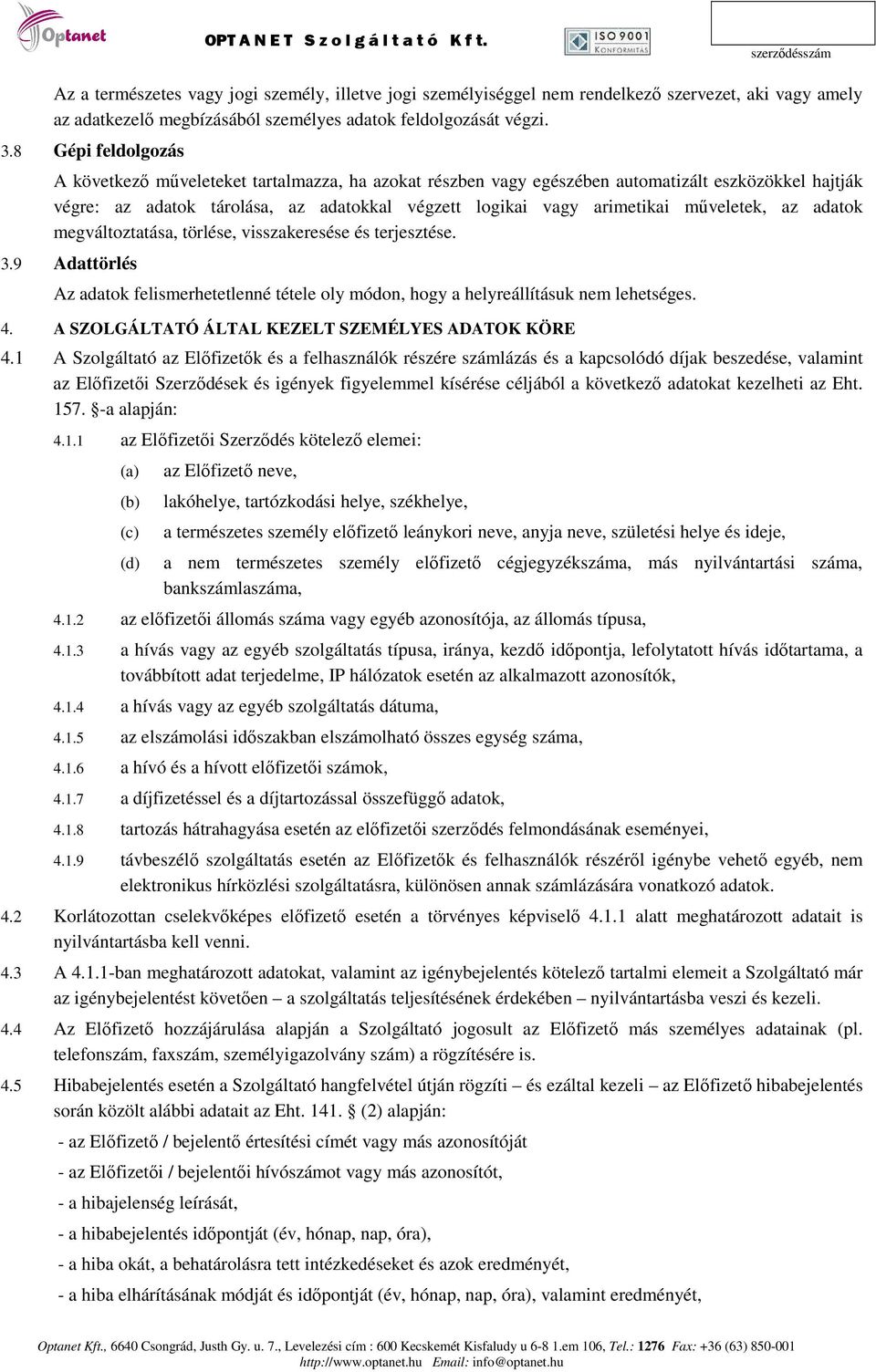 műveletek, az adatok megváltoztatása, törlése, visszakeresése és terjesztése. 3.9 Adattörlés Az adatok felismerhetetlenné tétele oly módon, hogy a helyreállításuk nem lehetséges. 4.