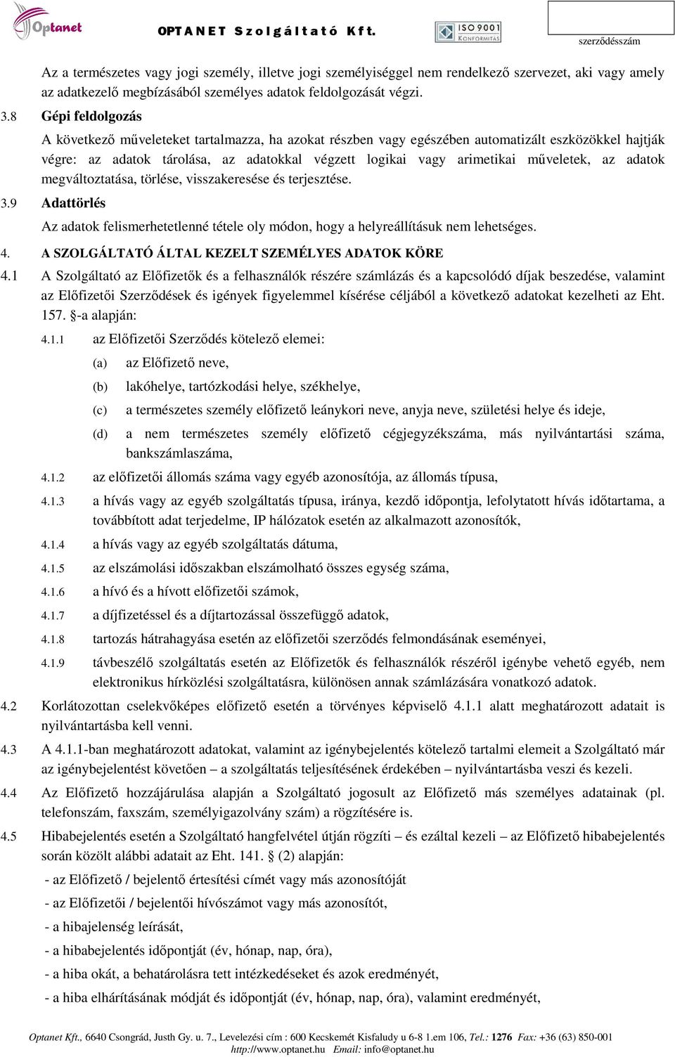 műveletek, az adatok megváltoztatása, törlése, visszakeresése és terjesztése. 3.9 Adattörlés Az adatok felismerhetetlenné tétele oly módon, hogy a helyreállításuk nem lehetséges. 4.