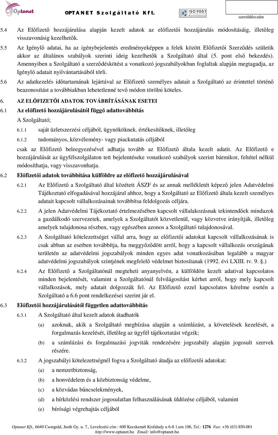 pont első bekezdés). Amennyiben a Szolgáltató a szerződéskötést a vonatkozó jogszabályokban foglaltak alapján megtagadja, az Igénylő adatait nyilvántartásából törli. 5.