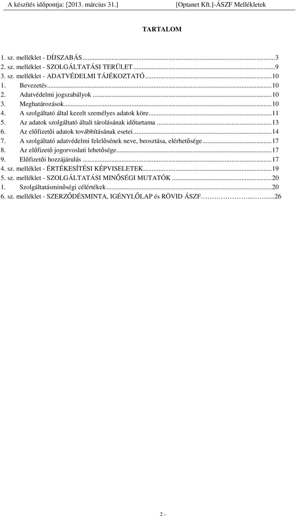 .. 13 6. Az előfizetői adatok továbbításának esetei... 14 7. A szolgáltató adatvédelmi felelősének neve, beosztása, elérhetősége... 17 8. Az előfizető jogorvoslati lehetősége... 17 9.