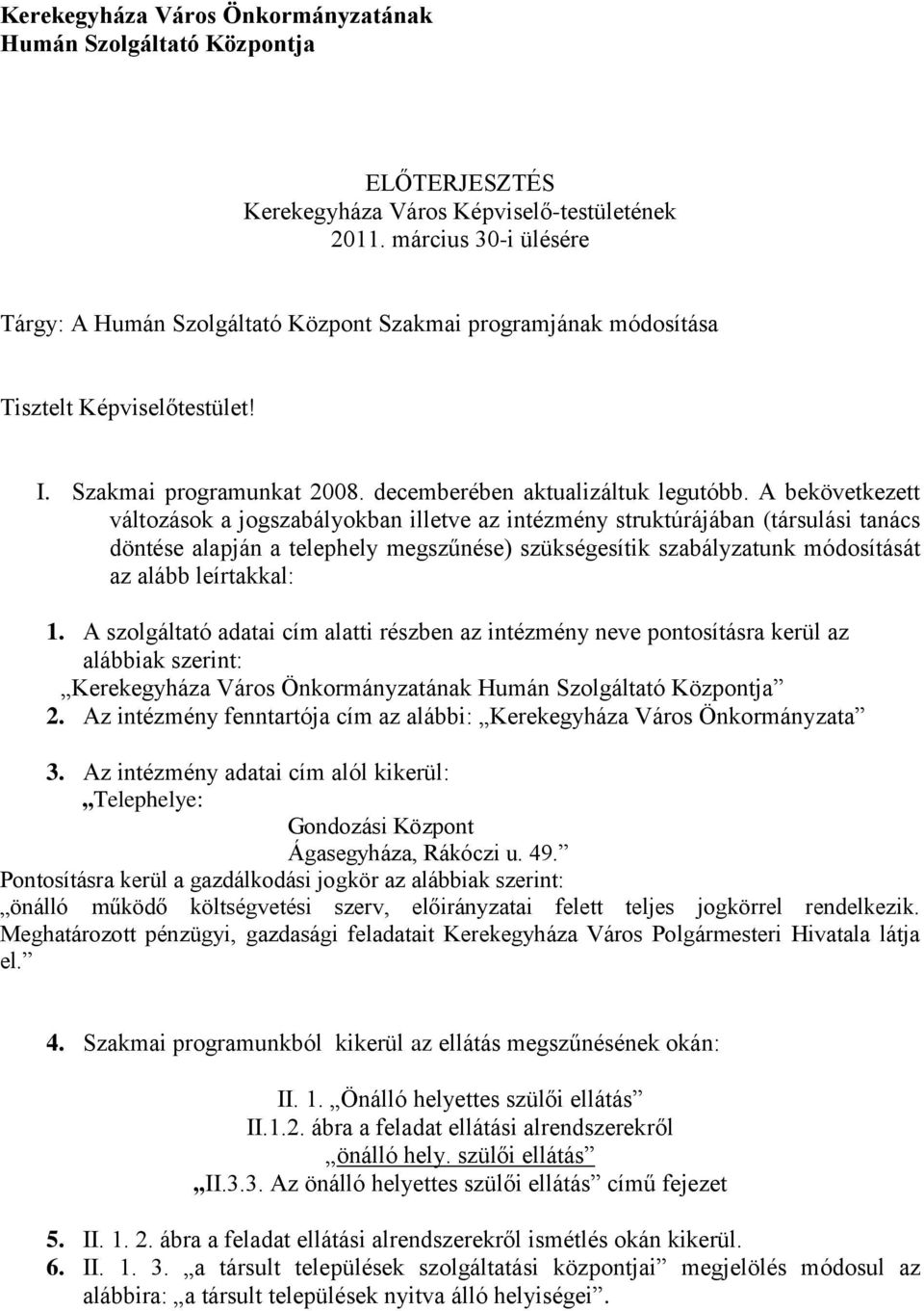 A bekövetkezett változások a jogszabályokban illetve az intézmény struktúrájában (társulási tanács döntése alapján a telephely megszűnése) szükségesítik szabályzatunk módosítását az alább leírtakkal: