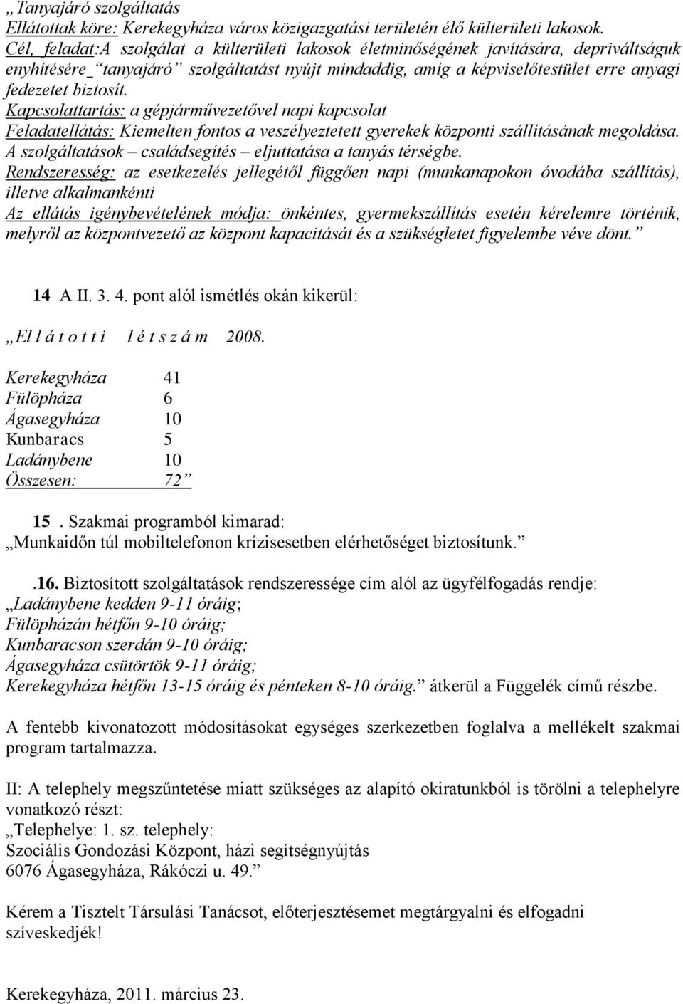 Kapcsolattartás: a gépjárművezetővel napi kapcsolat Feladatellátás: Kiemelten fontos a veszélyeztetett gyerekek központi szállításának megoldása.