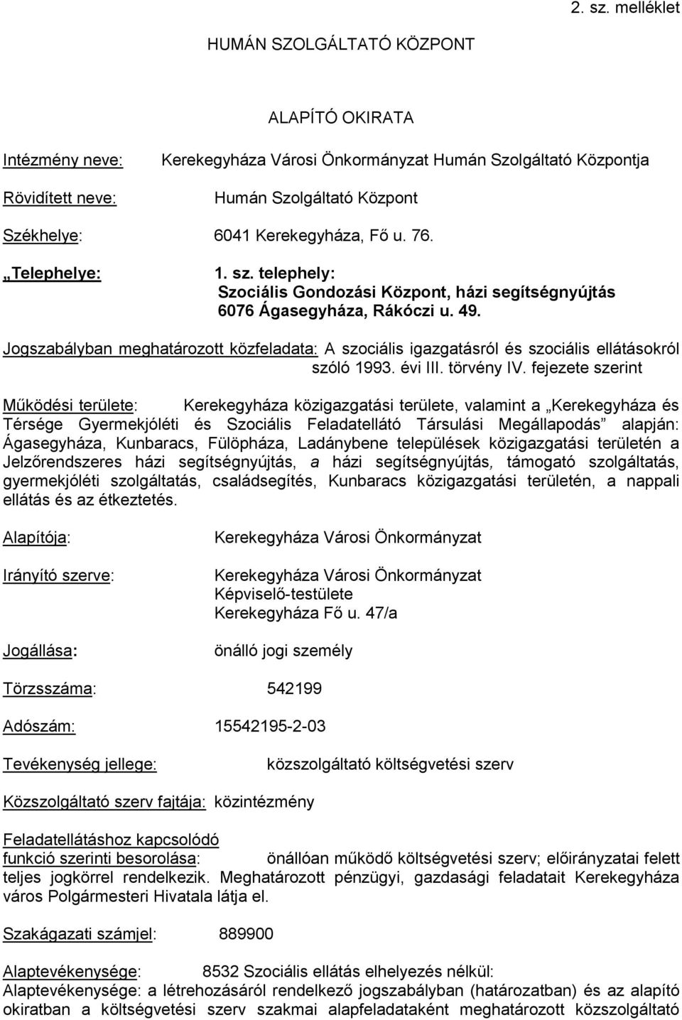 Kerekegyháza, Fő u. 76. Telephelye: 1. sz. telephely: Szociális Gondozási Központ, házi segítségnyújtás 6076 Ágasegyháza, Rákóczi u. 49.