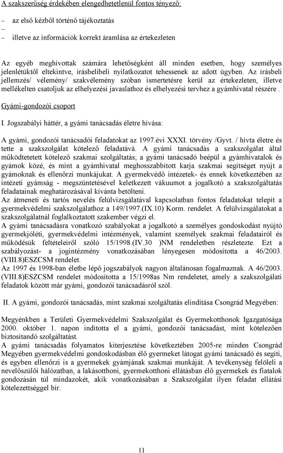 Az írásbeli jellemzés/ vélemény/ szakvélemény szóban ismertetésre kerül az értekezleten, illetve mellékelten csatoljuk az elhelyezési javaslathoz és elhelyezési tervhez a gyámhivatal részére.