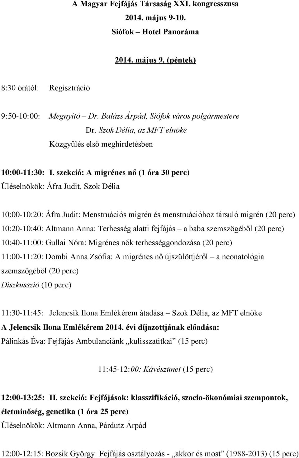 szekció: A migrénes nő (1 óra 30 perc) Üléselnökök: Áfra Judit, Szok Délia 10:00-10:20: Áfra Judit: Menstruációs migrén és menstruációhoz társuló migrén (20 perc) 10:20-10:40: Altmann Anna: Terhesség