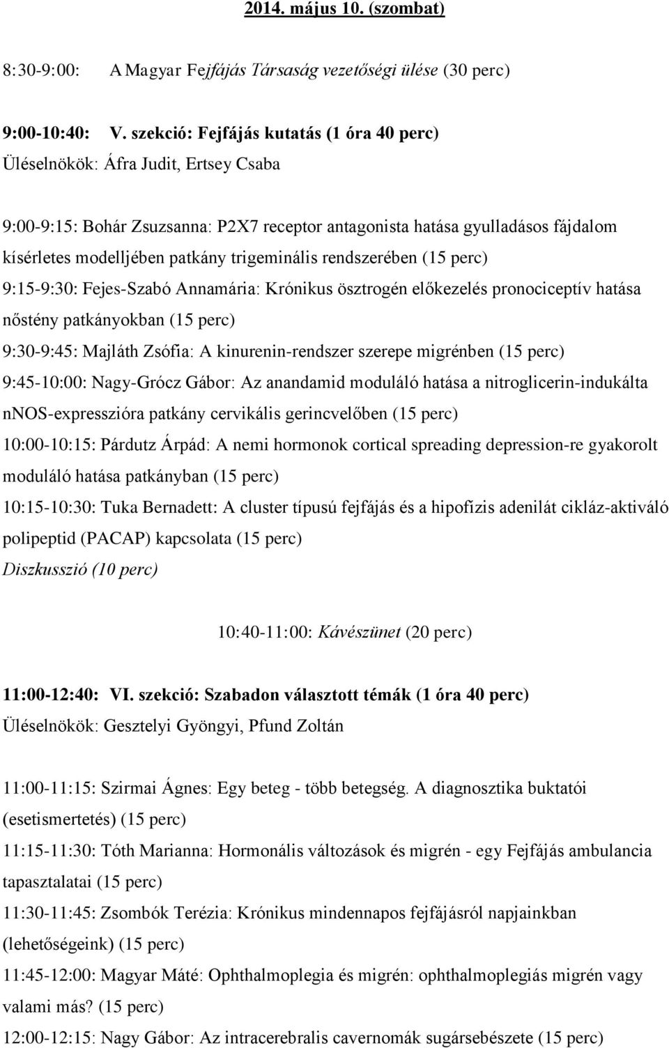 trigeminális rendszerében (15 perc) 9:15-9:30: Fejes-Szabó Annamária: Krónikus ösztrogén előkezelés pronociceptív hatása nőstény patkányokban (15 perc) 9:30-9:45: Majláth Zsófia: A kinurenin-rendszer