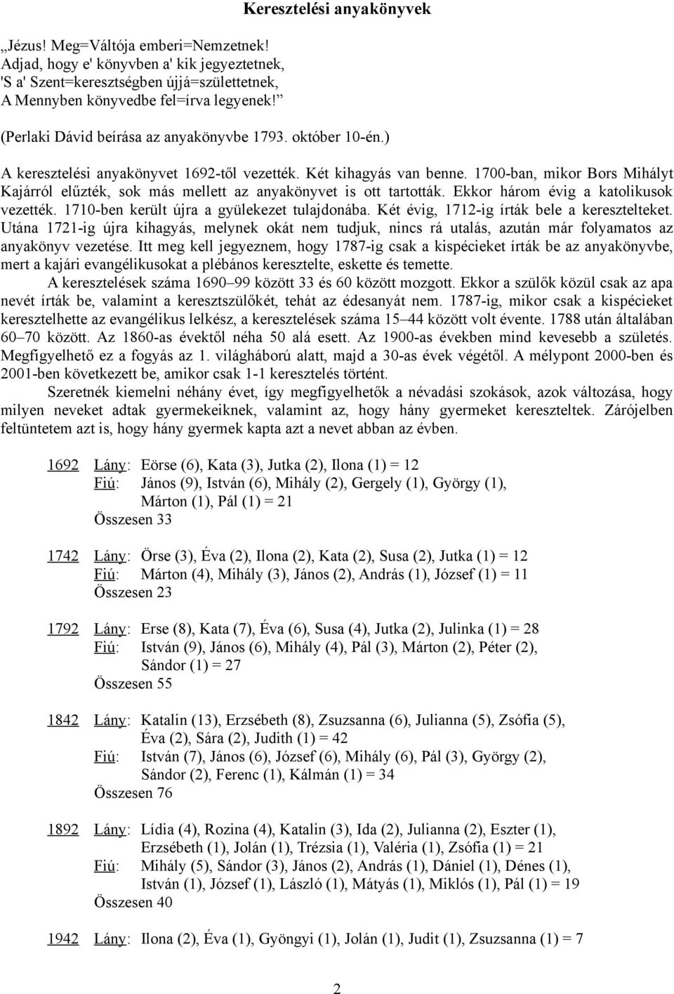 1700-ban, mikor Bors Mihályt Kajárról elűzték, sok más mellett az anyakönyvet is ott tartották. Ekkor három évig a katolikusok vezették. 1710-ben került újra a gyülekezet tulajdonába.