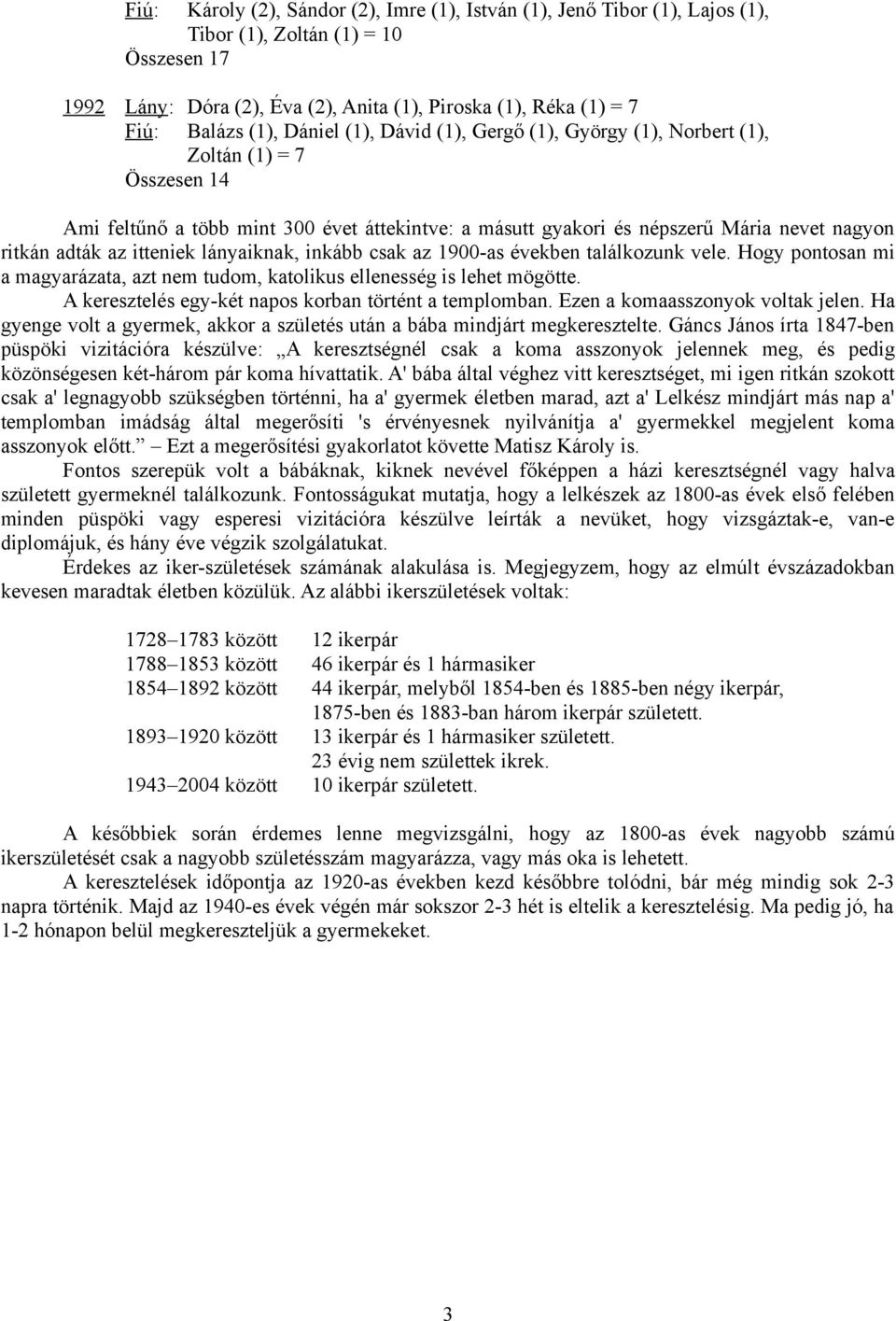 itteniek lányaiknak, inkább csak az 1900-as években találkozunk vele. Hogy pontosan mi a magyarázata, azt nem tudom, katolikus ellenesség is lehet mögötte.