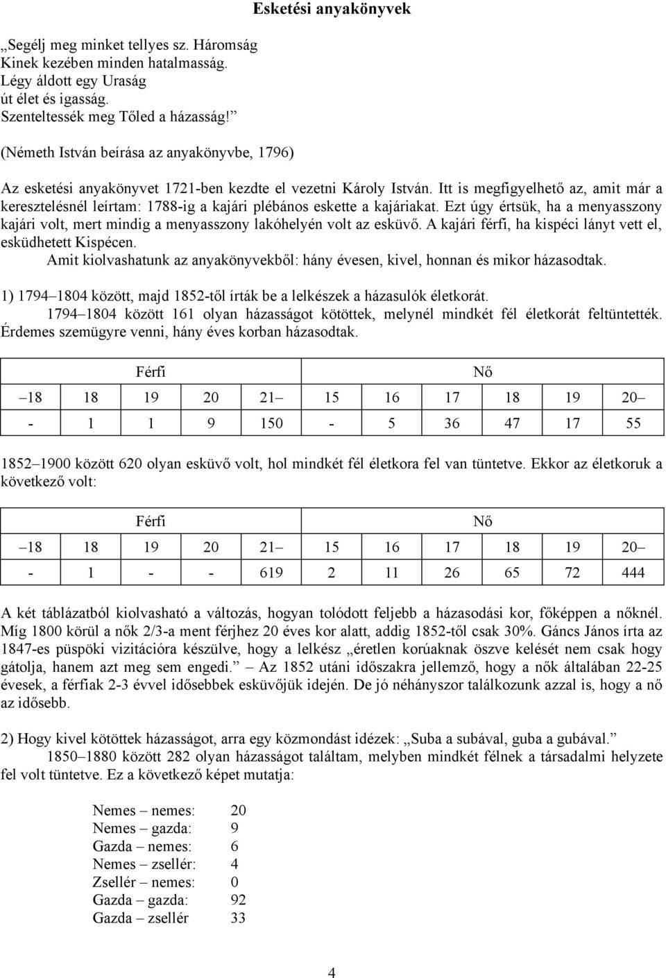 Itt is megfigyelhető az, amit már a keresztelésnél leírtam: 1788-ig a kajári plébános eskette a kajáriakat.