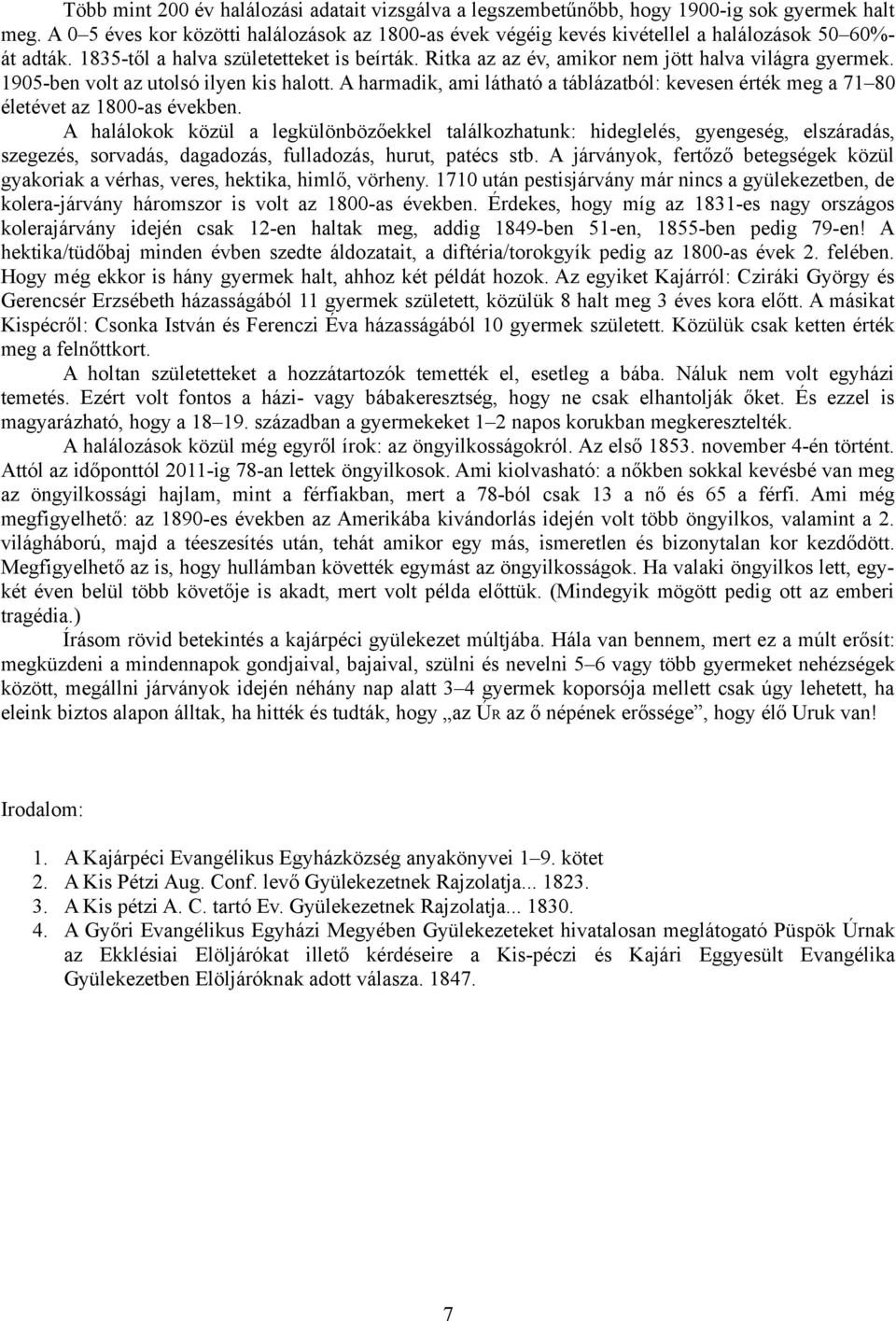 Ritka az az év, amikor nem jött halva világra gyermek. 1905-ben volt az utolsó ilyen kis halott. A harmadik, ami látható a táblázatból: kevesen érték meg a 71 80 életévet az 1800-as években.