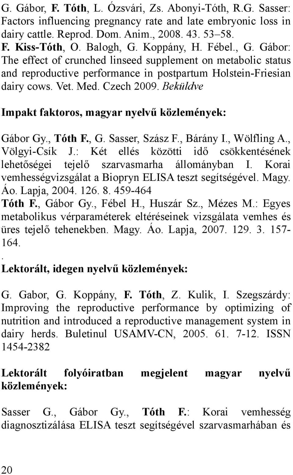 Beküldve Impakt faktoros, magyar nyelvű közlemények: Gábor Gy., Tóth F., G. Sasser, Szász F., Bárány I., Wölfling A., Völgyi-Csík J.