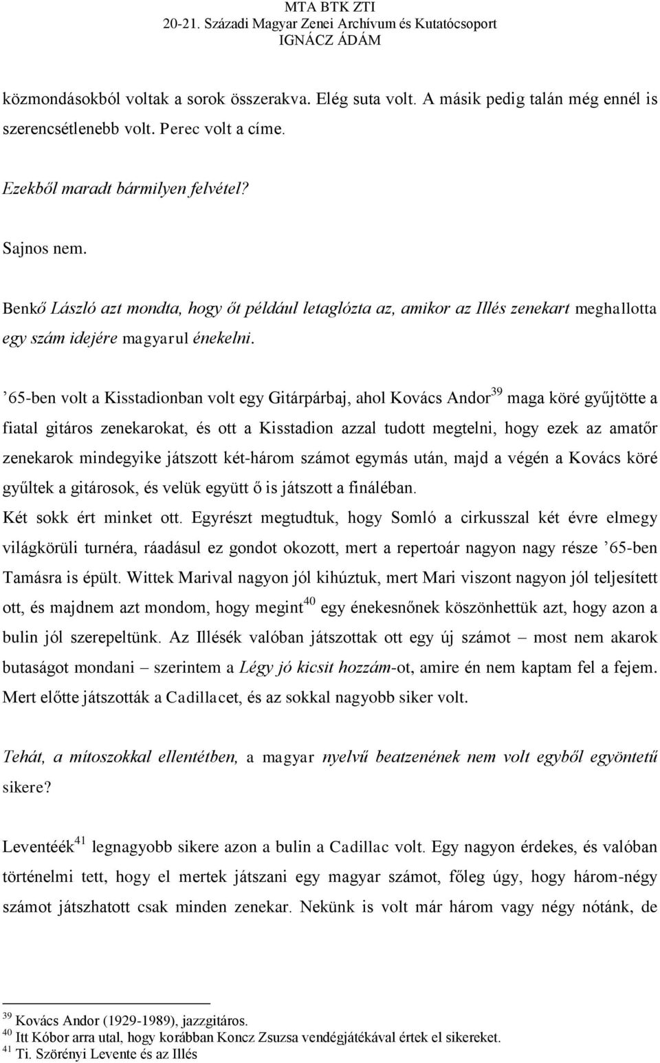 65-ben volt a Kisstadionban volt egy Gitárpárbaj, ahol Kovács Andor 39 maga köré gyűjtötte a fiatal gitáros zenekarokat, és ott a Kisstadion azzal tudott megtelni, hogy ezek az amatőr zenekarok