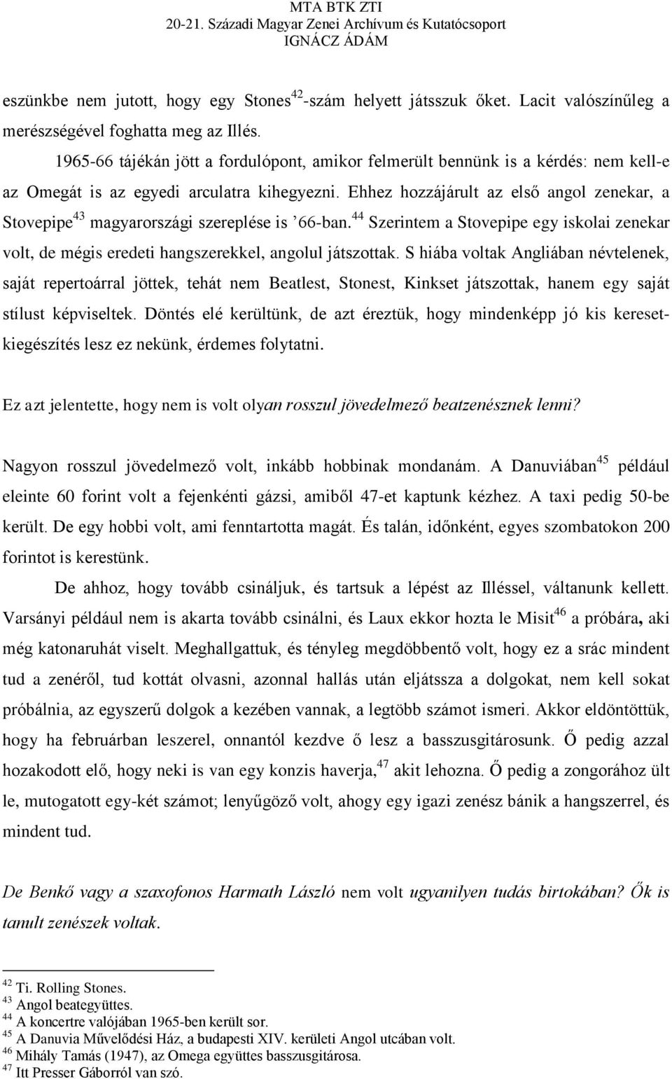 Ehhez hozzájárult az első angol zenekar, a Stovepipe 43 magyarországi szereplése is 66-ban. 44 Szerintem a Stovepipe egy iskolai zenekar volt, de mégis eredeti hangszerekkel, angolul játszottak.