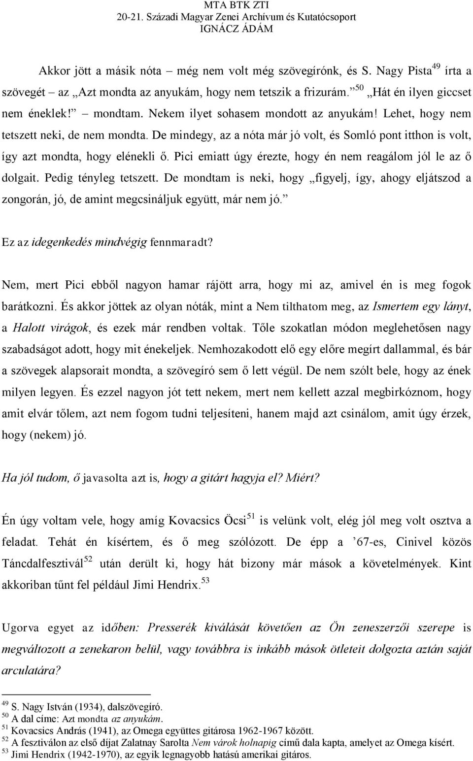 Pici emiatt úgy érezte, hogy én nem reagálom jól le az ő dolgait. Pedig tényleg tetszett.