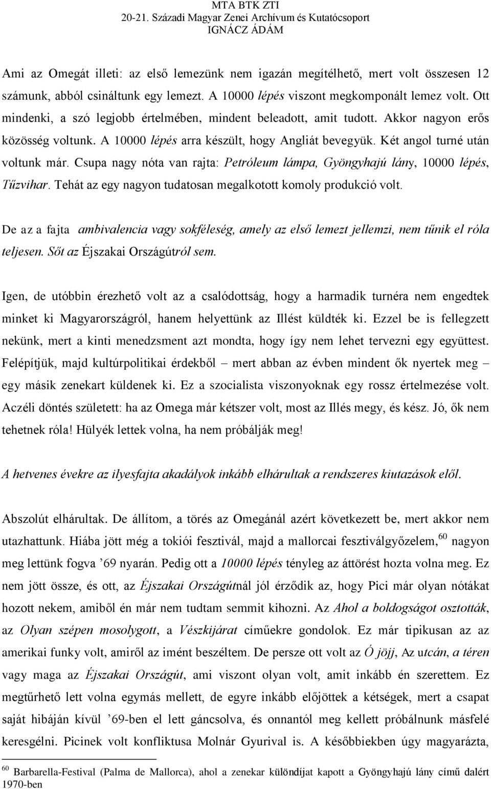 Csupa nagy nóta van rajta: Petróleum lámpa, Gyöngyhajú lány, 10000 lépés, Tűzvihar. Tehát az egy nagyon tudatosan megalkotott komoly produkció volt.