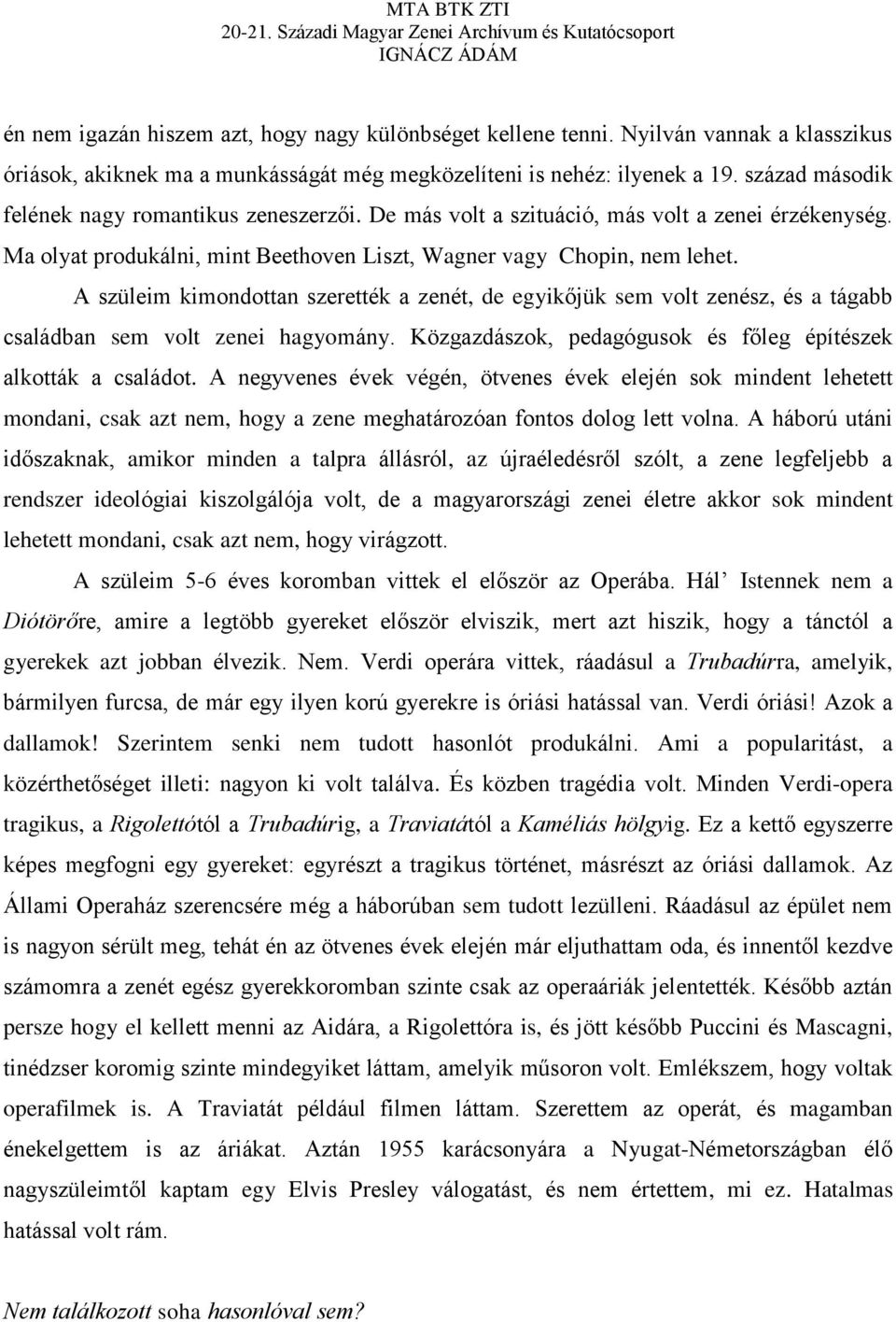 A szüleim kimondottan szerették a zenét, de egyikőjük sem volt zenész, és a tágabb családban sem volt zenei hagyomány. Közgazdászok, pedagógusok és főleg építészek alkották a családot.