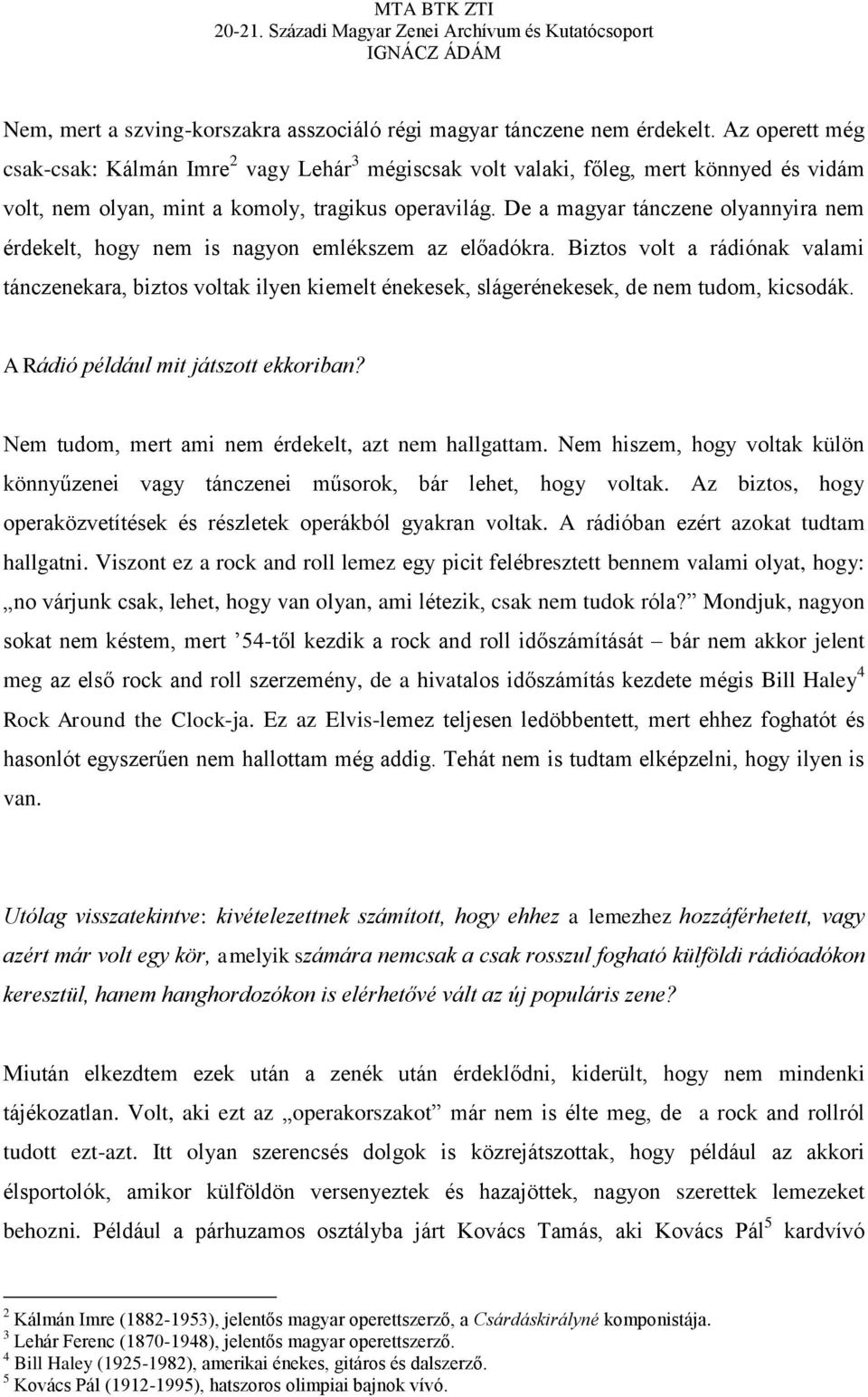 De a magyar tánczene olyannyira nem érdekelt, hogy nem is nagyon emlékszem az előadókra.