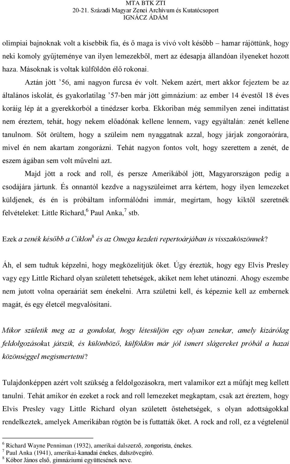 Nekem azért, mert akkor fejeztem be az általános iskolát, és gyakorlatilag 57-ben már jött gimnázium: az ember 14 évestől 18 éves koráig lép át a gyerekkorból a tinédzser korba.