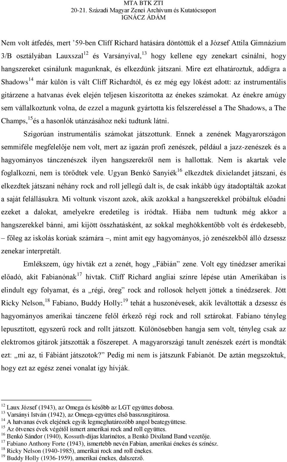 Mire ezt elhatároztuk, addigra a Shadows 14 már külön is vált Cliff Richardtól, és ez még egy lökést adott: az instrumentális gitárzene a hatvanas évek elején teljesen kiszorította az énekes számokat.