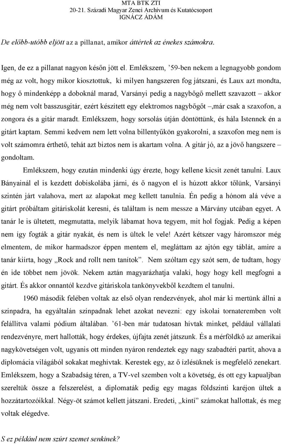 mellett szavazott akkor még nem volt basszusgitár, ezért készített egy elektromos nagybőgőt,már csak a szaxofon, a zongora és a gitár maradt.