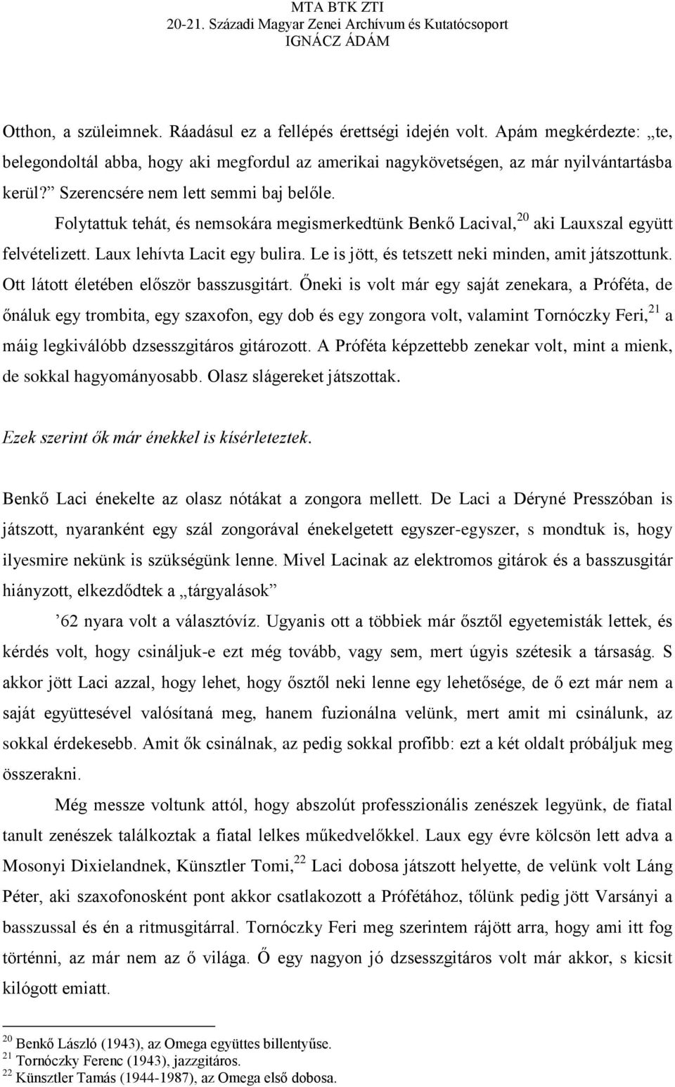 Le is jött, és tetszett neki minden, amit játszottunk. Ott látott életében először basszusgitárt.