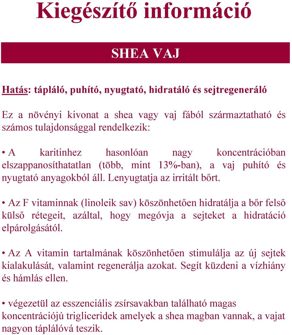 Az F vitaminnak (linoleik sav) köszönhetően hidratálja a bőr felső külső rétegeit, azáltal, hogy megóvja a sejteket a hidratáció elpárolgásától.