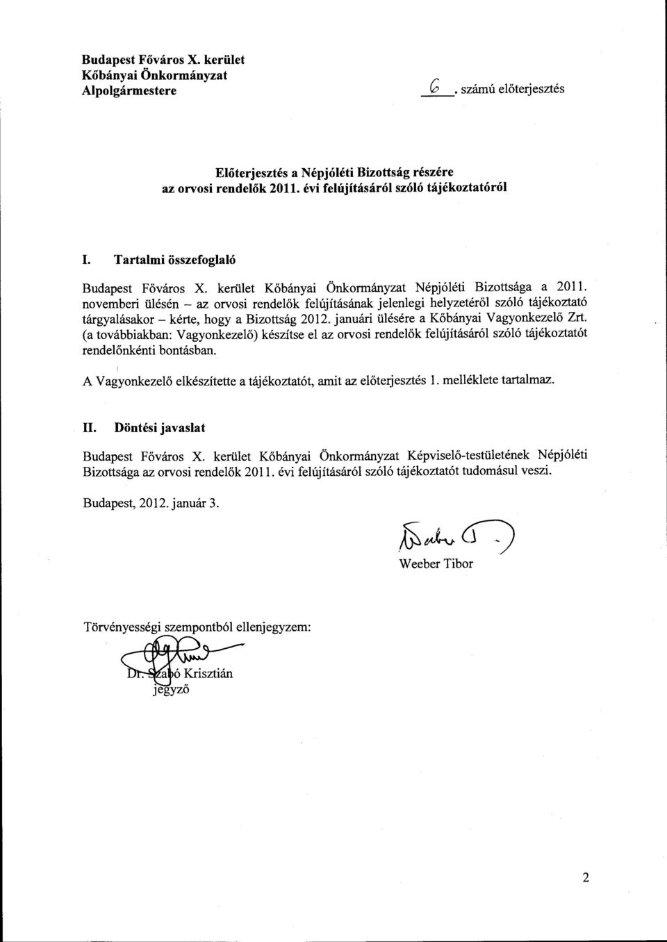 novemberi ülésén - az orvosi rendelők felújításának jelenlegi helyzetéről szóló tájékoztató tárgyalásakor- kérte, hogy a Bizottság 2012. januári ülésére a Kőbányai Vagyonkezelő Zrt.