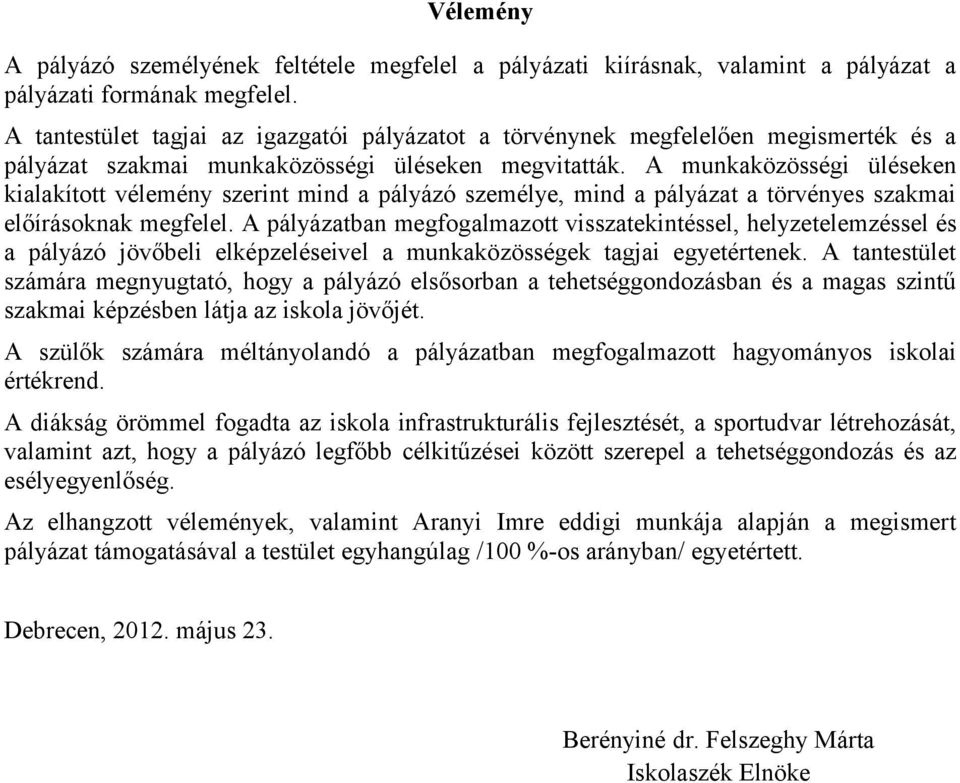 A munkaközösségi üléseken kialakított vélemény szerint mind a pályázó személye, mind a pályázat a törvényes szakmai előírásoknak megfelel.