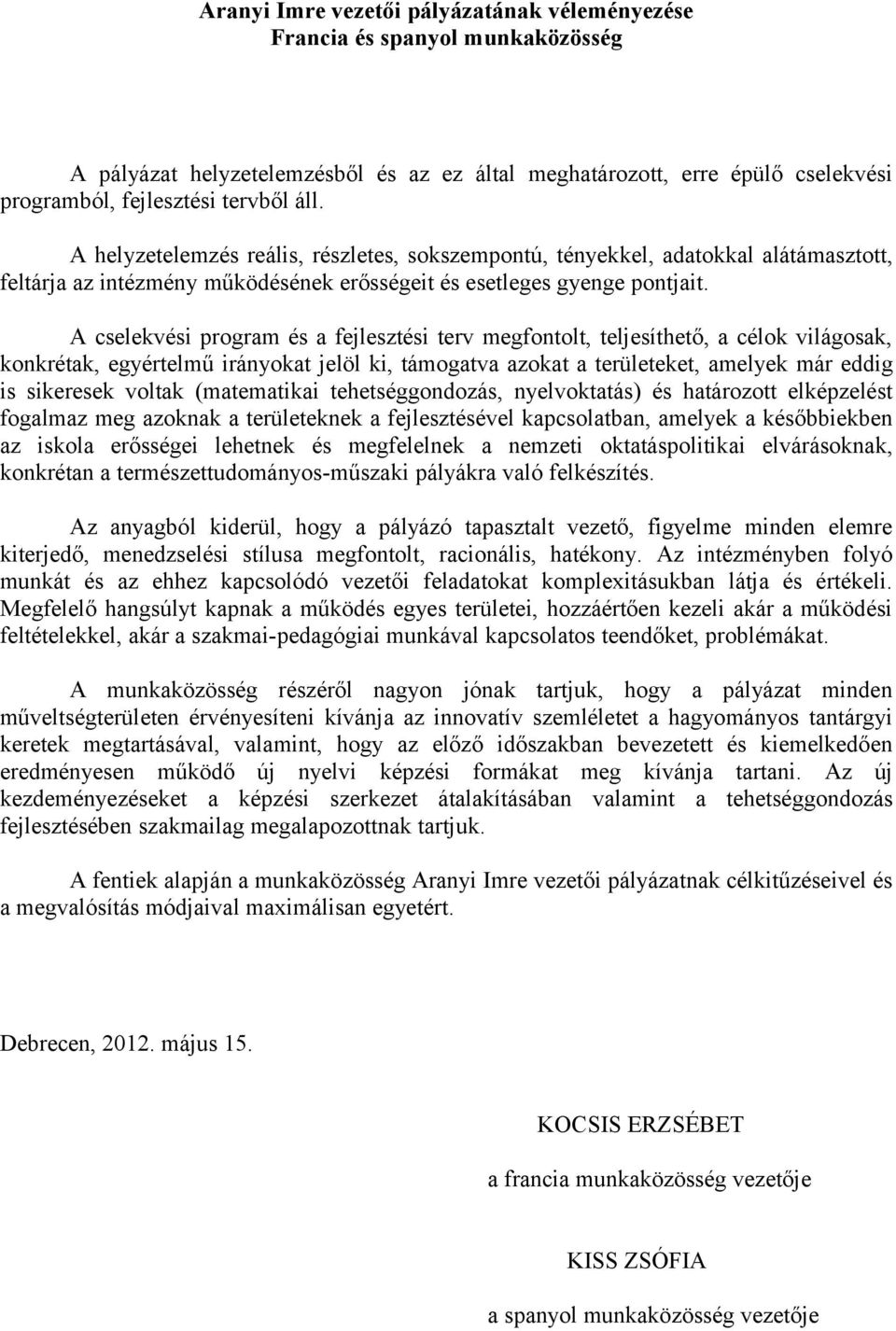 A cselekvési program és a fejlesztési terv megfontolt, teljesíthető, a célok világosak, konkrétak, egyértelmű irányokat jelöl ki, támogatva azokat a területeket, amelyek már eddig is sikeresek voltak