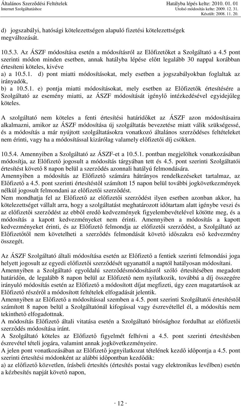 .5.1. d) pont miatti módosításokat, mely esetben a jogszabályokban foglaltak az irányadók, b) a 10.5.1. e) pontja miatti módosításokat, mely esetben az Elıfizetık értesítésére a Szolgáltató az esemény miatti, az ÁSZF módosítását igénylı intézkedésével egyidejőleg köteles.