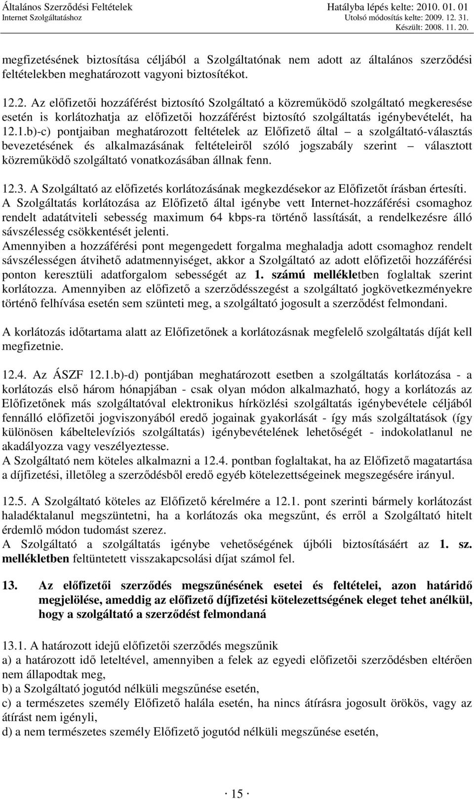 .1.b)-c) pontjaiban meghatározott feltételek az Elıfizetı által a szolgáltató-választás bevezetésének és alkalmazásának feltételeirıl szóló jogszabály szerint választott közremőködı szolgáltató