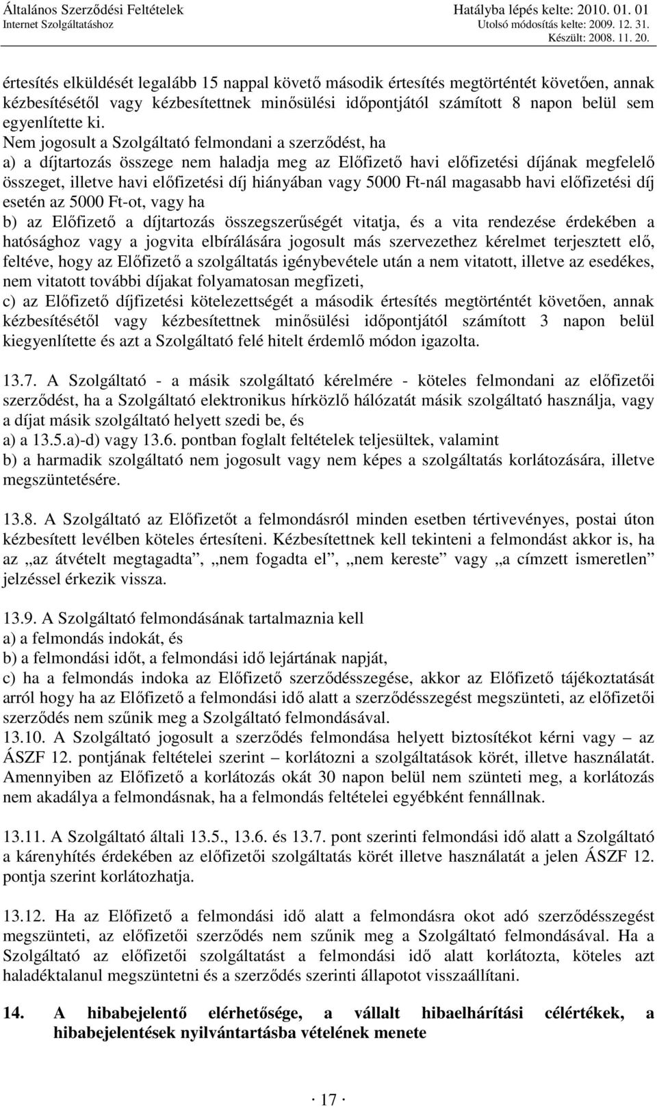 5000 Ft-nál magasabb havi elıfizetési díj esetén az 5000 Ft-ot, vagy ha b) az Elıfizetı a díjtartozás összegszerőségét vitatja, és a vita rendezése érdekében a hatósághoz vagy a jogvita elbírálására