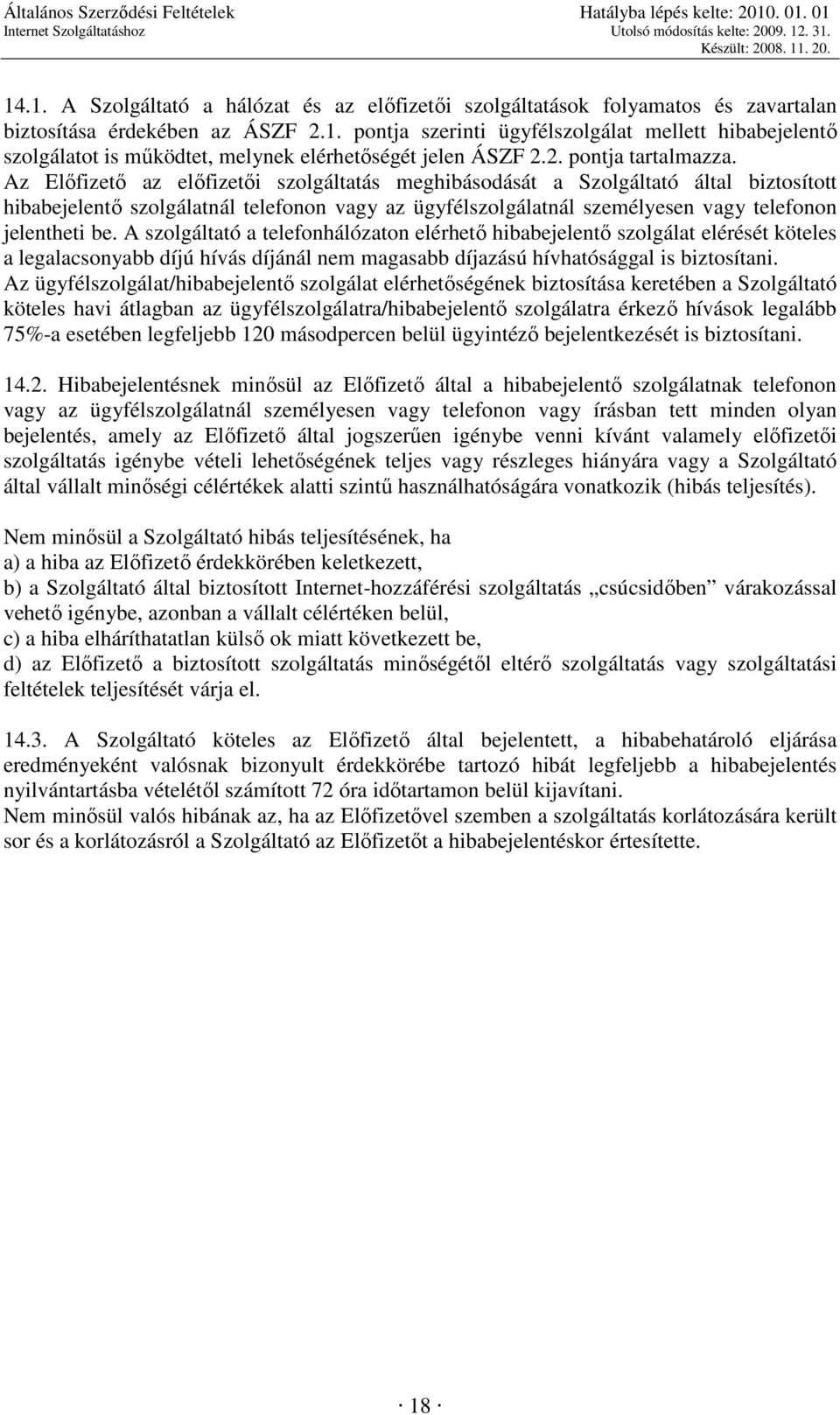 Az Elıfizetı az elıfizetıi szolgáltatás meghibásodását a Szolgáltató által biztosított hibabejelentı szolgálatnál telefonon vagy az ügyfélszolgálatnál személyesen vagy telefonon jelentheti be.