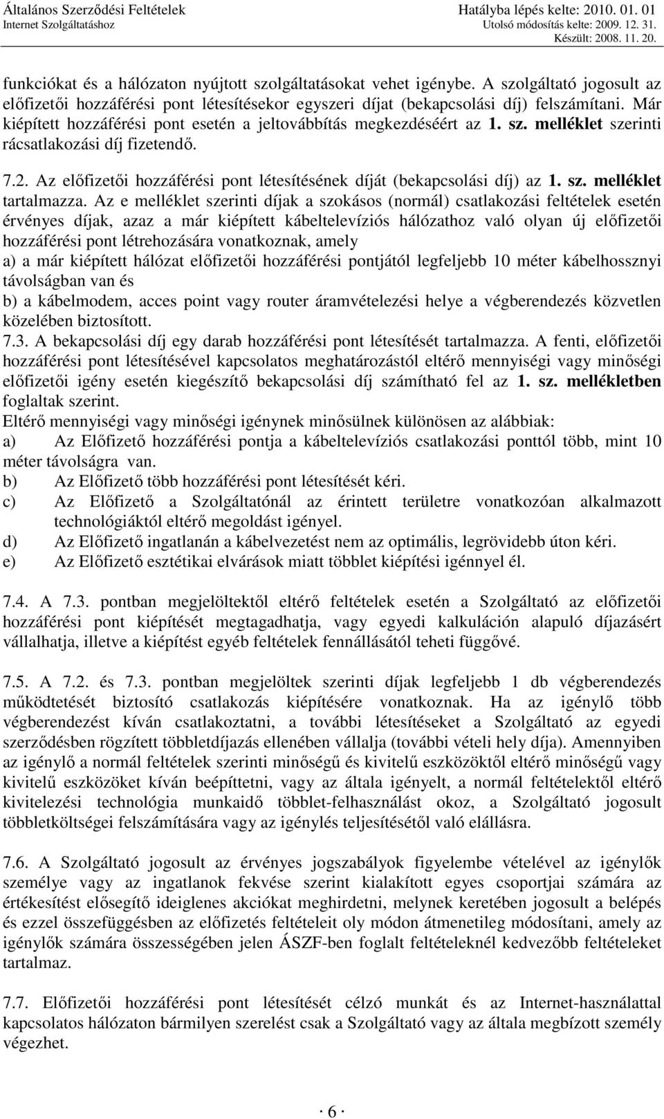 Az elıfizetıi hozzáférési pont létesítésének díját (bekapcsolási díj) az 1. sz. melléklet tartalmazza.
