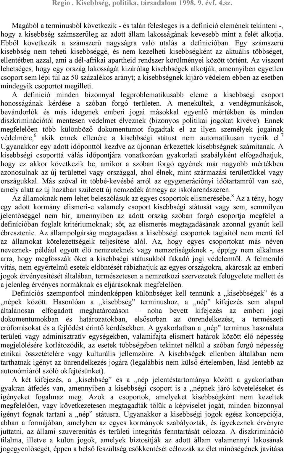 Egy számszerű kisebbség nem teheti kisebbséggé, és nem kezelheti kisebbségként az aktuális többséget, ellentétben azzal, ami a dél-afrikai apartheid rendszer körülményei között történt.