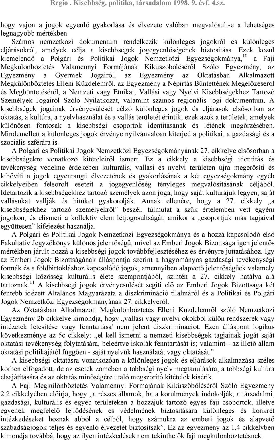 Ezek közül kiemelendő a Polgári és Politikai Jogok Nemzetközi Egyezségokmánya, 10 a Faji Megkülönböztetés Valamennyi Formájának Kiküszöböléséről Szóló Egyezmény, az Egyezmény a Gyermek Jogairól, az