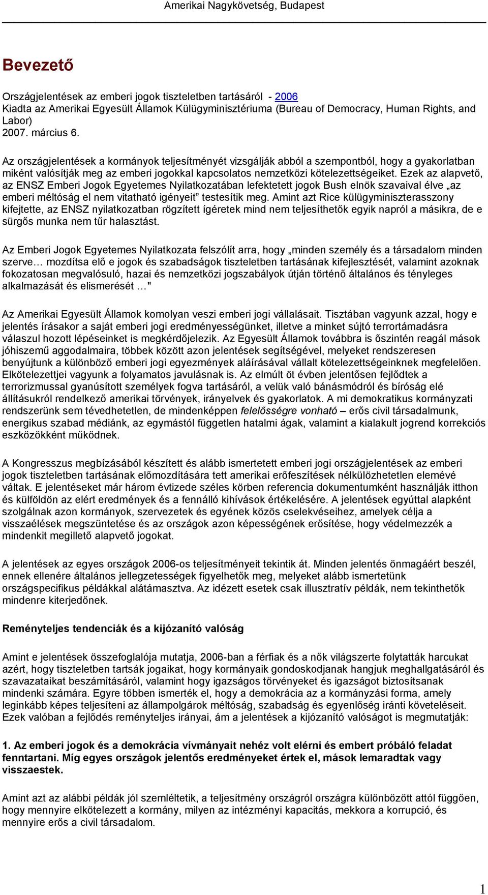 Ezek az alapvető, az ENSZ Emberi Jogok Egyetemes Nyilatkozatában lefektetett jogok Bush elnök szavaival élve az emberi méltóság el nem vitatható igényeit testesítik meg.
