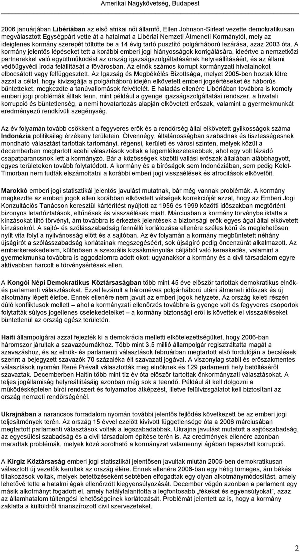 A kormány jelentős lépéseket tett a korábbi emberi jogi hiányosságok korrigálására, ideértve a nemzetközi partnerekkel való együttműködést az ország igazságszolgáltatásának helyreállításáért, és az