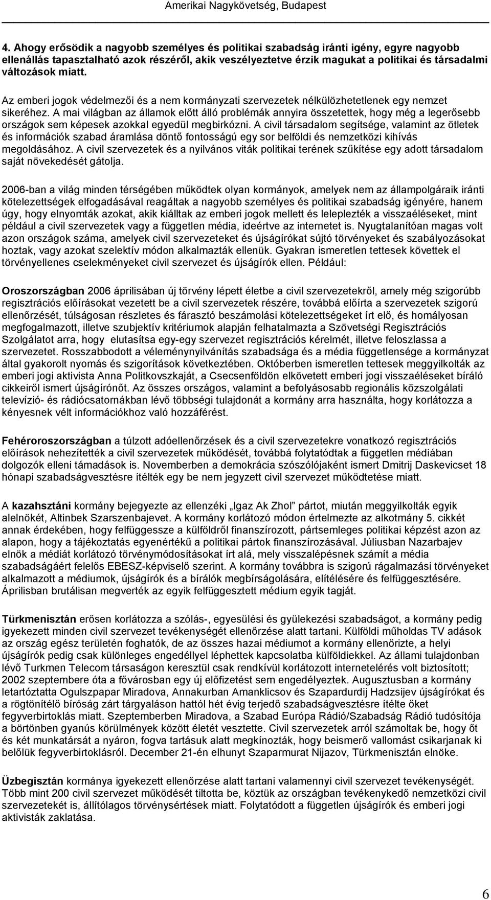 A mai világban az államok előtt álló problémák annyira összetettek, hogy még a legerősebb országok sem képesek azokkal egyedül megbirkózni.
