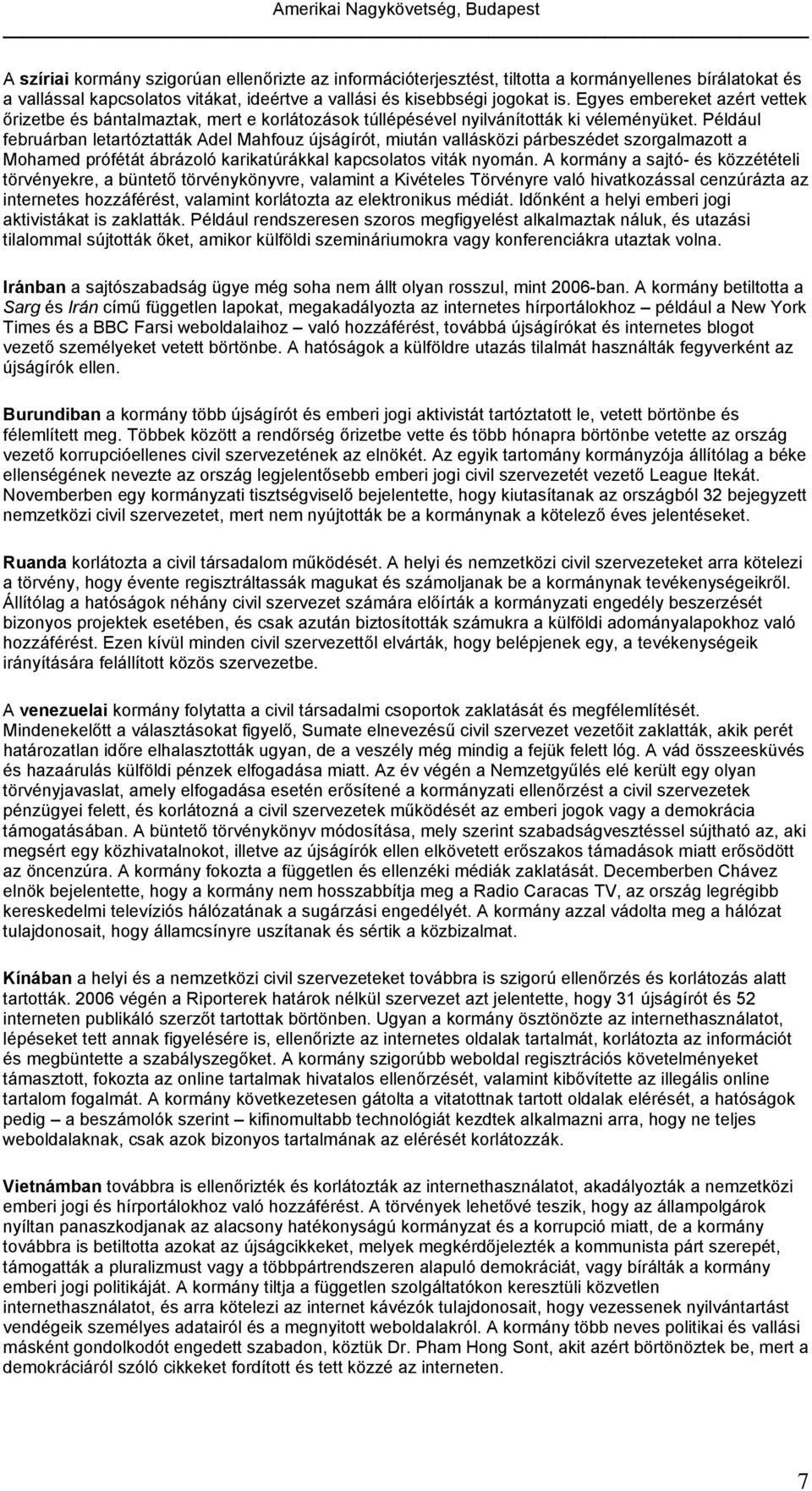Például februárban letartóztatták Adel Mahfouz újságírót, miután vallásközi párbeszédet szorgalmazott a Mohamed prófétát ábrázoló karikatúrákkal kapcsolatos viták nyomán.