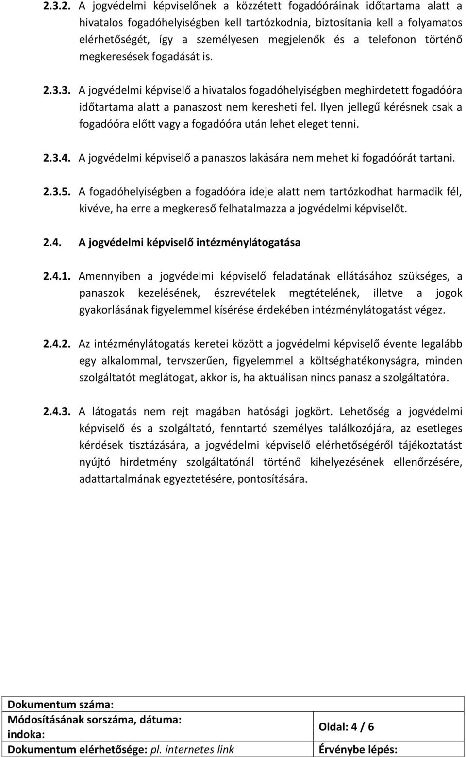 Ilyen jellegű kérésnek csak a fogadóóra előtt vagy a fogadóóra után lehet eleget tenni. 2.3.4. A jogvédelmi képviselő a panaszos lakására nem mehet ki fogadóórát tartani. 2.3.5.