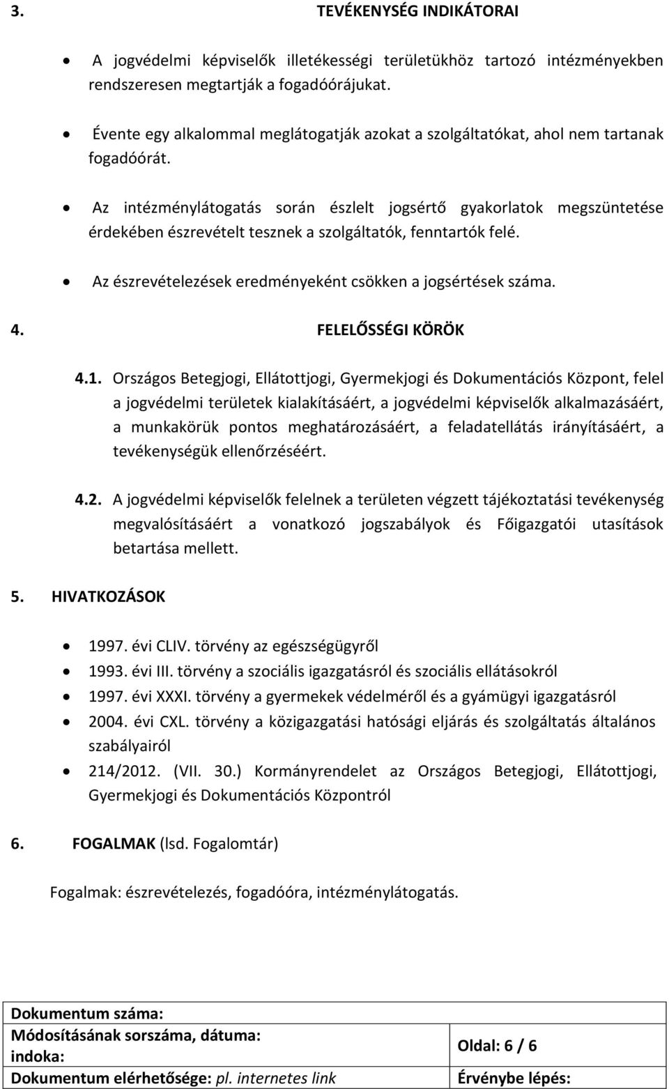 Az intézménylátogatás során észlelt jogsértő gyakorlatok megszüntetése érdekében észrevételt tesznek a szolgáltatók, fenntartók felé. Az észrevételezések eredményeként csökken a jogsértések száma. 4.