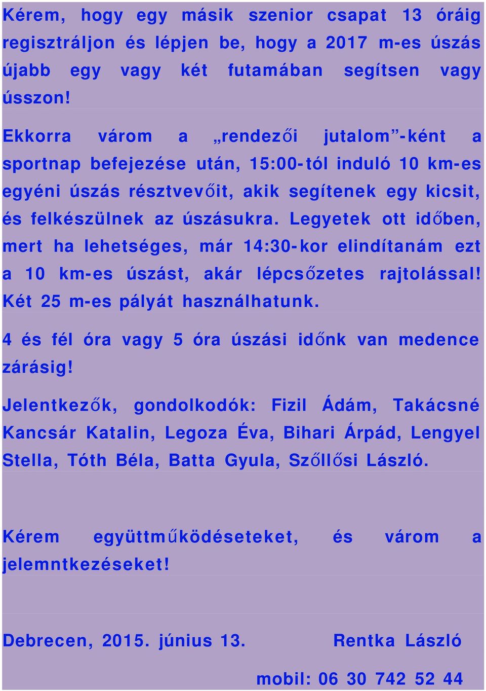 Legyetek ott idő ben, mert ha lehetséges, már 14:30- kor elindítanám ezt a 10 km- es úszást, akár lépcső zetes rajtolással! Két 25 m-es pályát használhatunk.