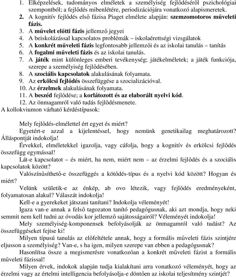 A beiskolázással kapcsolatos problémák iskolaérettségi vizsgálatok 5. A konkrét mőveleti fázis legfontosabb jellemzıi és az iskolai tanulás tanítás 6. A fogalmi mőveleti fázis és az iskolai tanulás.