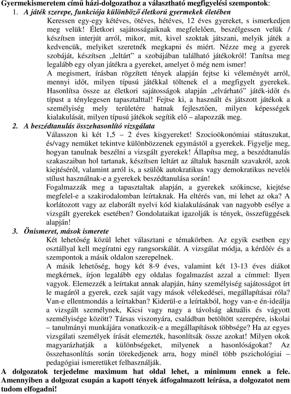 Életkori sajátosságaiknak megfelelıen, beszélgessen velük / készítsen interjút arról, mikor, mit, kivel szoktak játszani, melyik játék a kedvencük, melyiket szeretnék megkapni és miért.