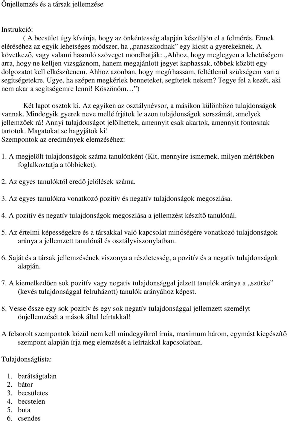 A következı, vagy valami hasonló szöveget mondhatják: Ahhoz, hogy meglegyen a lehetıségem arra, hogy ne kelljen vizsgáznom, hanem megajánlott jegyet kaphassak, többek között egy dolgozatot kell