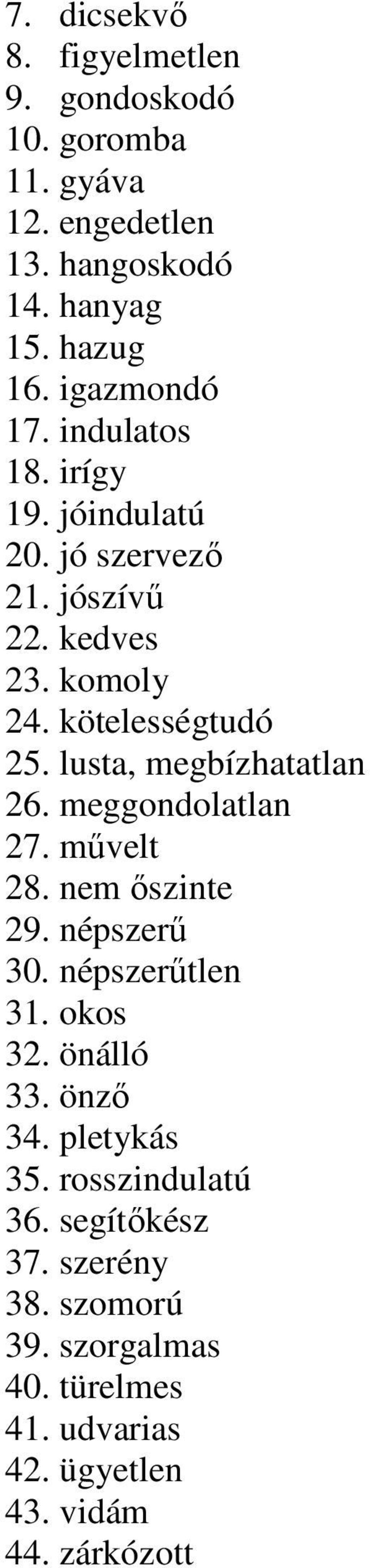 lusta, megbízhatatlan 26. meggondolatlan 27. mővelt 28. nem ıszinte 29. népszerő 30. népszerőtlen 31. okos 32. önálló 33.