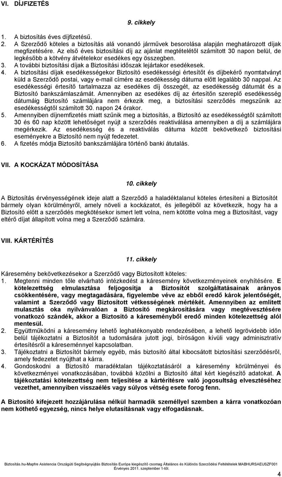 4. A biztosítási díjak esedékességekor Biztosító esedékességi értesítőt és díjbekérő nyomtatványt küld a Szerződő postai, vagy e-mail címére az esedékesség dátuma előtt legalább 30 nappal.