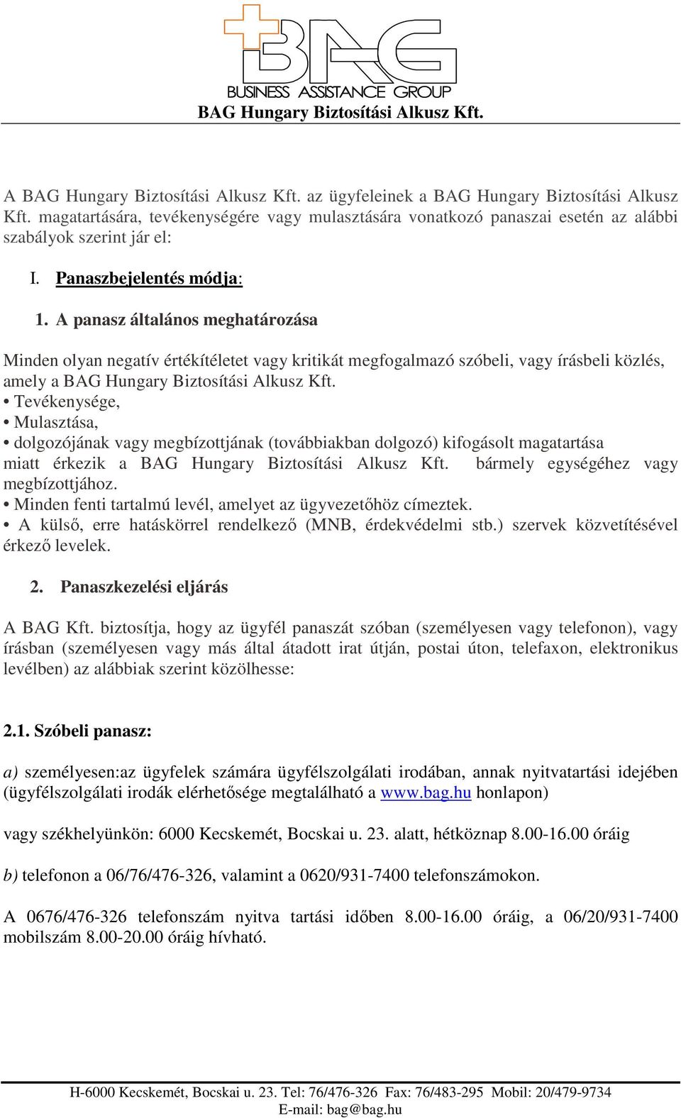 A panasz általános meghatározása Minden olyan negatív értékítéletet vagy kritikát megfogalmazó szóbeli, vagy írásbeli közlés, amely a BAG Hungary Biztosítási Alkusz Kft.